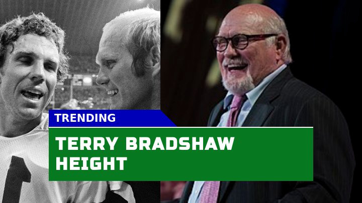 How Tall Is Terry Bradshaw Really? The Advantage of Height in NFL